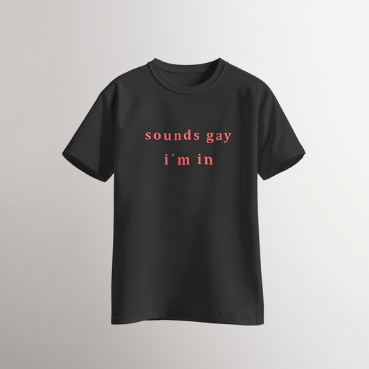 Sounds Gay / I’m In – T-Shirt - Neven Online Retail