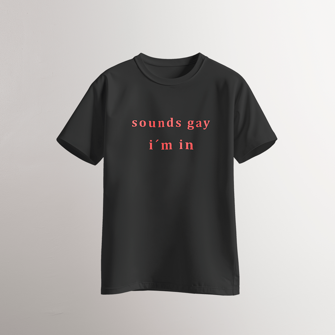 Sounds Gay / I’m In – T-Shirt - Neven Online Retail
