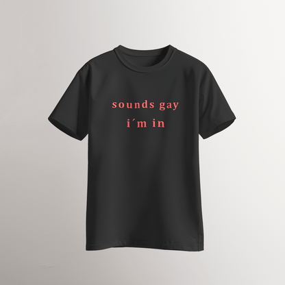 Sounds Gay / I’m In – T-Shirt - Neven Online Retail