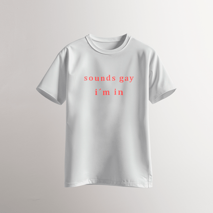 Sounds Gay / I’m In – T-Shirt - Neven Online Retail