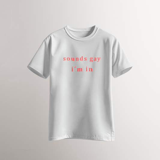Sounds Gay / I’m In – T-Shirt - Neven Online Retail